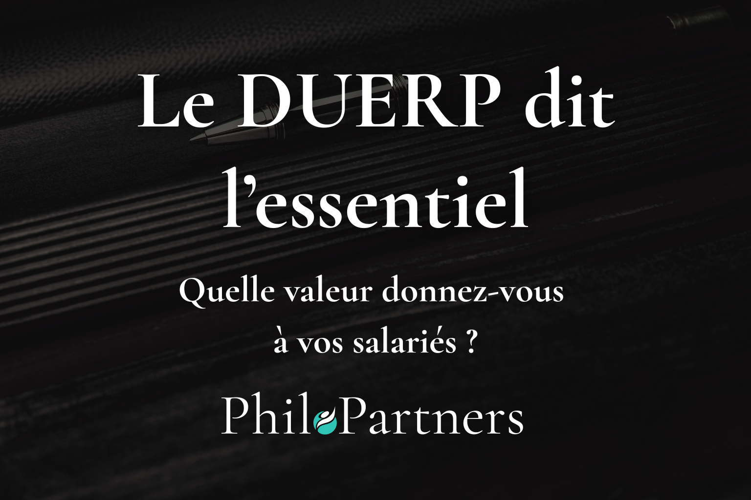 Le DUERP dit l’essentiel quelle valeur donnez-vous à vos salariés